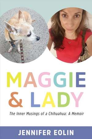 Maggie & Lady: The Inner Musings of a Chihuahua: A Memoir Volume 1 de Jennifer Eolin