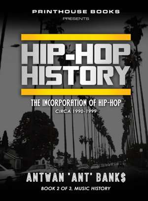 HIP-HOP History (Book 2 of 3): The Incorporation of Hip-Hop: Circa 1990-1999 de Antwan 'Ant' Bank$