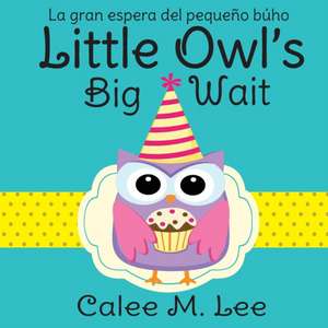 Little Owl's Big Wait / La gran espera del pequeño búho de Calee M. Lee