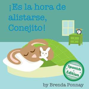 Es la hora de alistarse, Conejito: (Time to Get Ready, Bunny!) de Brenda Ponnay