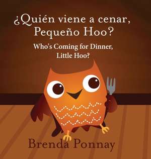 Who's Coming for Dinner, Little Hoo? / ¿Quién viene a cenar, Pequeño Hoo? de Brenda Ponnay