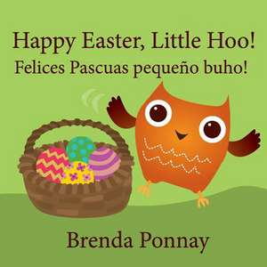 Happy Easter, Little Hoo! / Felices Pascuas pequeño buho! de Brenda Ponnay