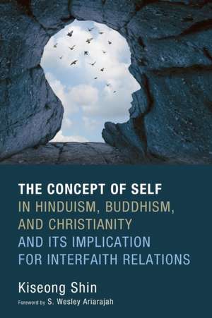 The Concept of Self in Hinduism, Buddhism, and Christianity and Its Implication for Interfaith Relations de Kiseong Shin