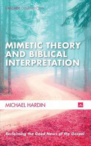 Mimetic Theory and Biblical Interpretation de Michael Hardin