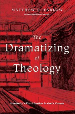 The Dramatizing of Theology de Matthew S. Farlow