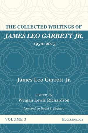 The Collected Writings of James Leo Garrett Jr., 1950-2015 de James Leo Jr. Garrett