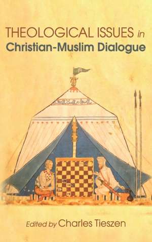 Theological Issues in Christian-Muslim Dialogue de Charles Tieszen