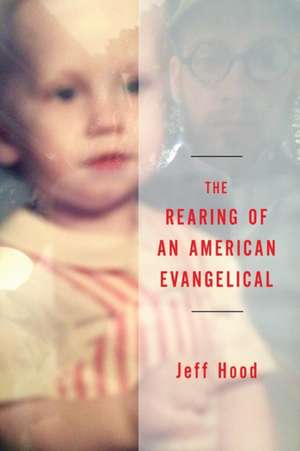 The Rearing of an American Evangelical de Jeff Hood