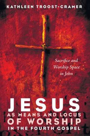 Jesus as Means and Locus of Worship in the Fourth Gospel de Kathleen Troost-Cramer