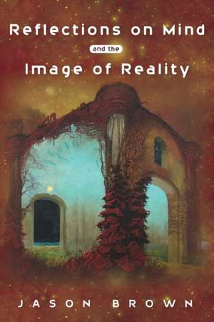 Reflections on Mind and the Image of Reality de Jason Brown