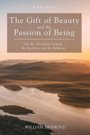 The Gift of Beauty and the Passion of Being de William Desmond