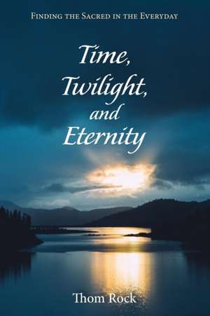 Time, Twilight, and Eternity de Thom Rock