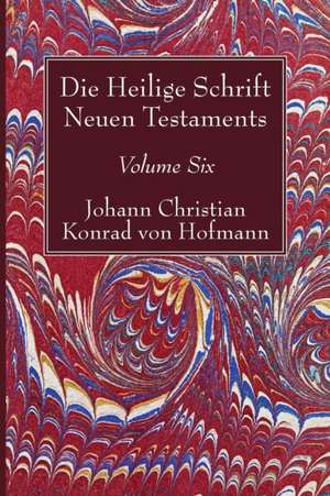 Die Heilige Schrift Neuen Testaments, Volume Six de Johann Christian Konrad Hofmann