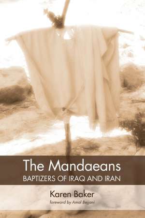 The Mandaeans-Baptizers of Iraq and Iran de Karen Baker