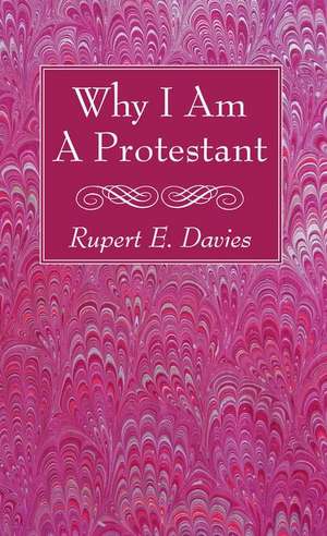 Why I Am A Protestant de Rupert E. Davies