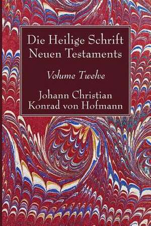 Die Heilige Schrift Neuen Testaments, Volume Twelve de Hofmann, Johann Christian Konrad Von