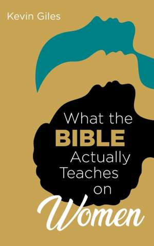 What the Bible Actually Teaches on Women de Kevin Giles