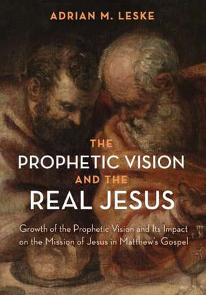 The Prophetic Vision and the Real Jesus de Adrian M. Leske