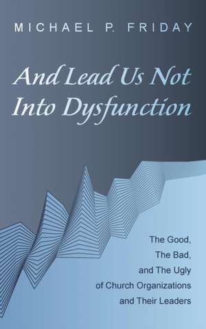 And Lead Us Not Into Dysfunction de Michael P. Friday