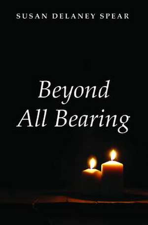 Beyond All Bearing de Spear, Susan Delaney