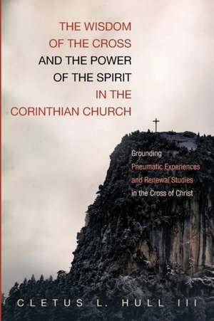 The Wisdom of the Cross and the Power of the Spirit in the Corinthian Church de Cletus L. III Hull