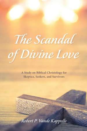 The Scandal of Divine Love de Robert P. Vande Kappelle