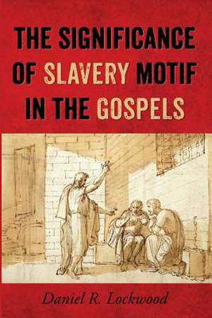 The Significance of Slavery Motif in the Gospels de Lockwood, Daniel R.