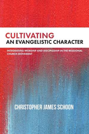 Cultivating an Evangelistic Character de Christopher James Schoon