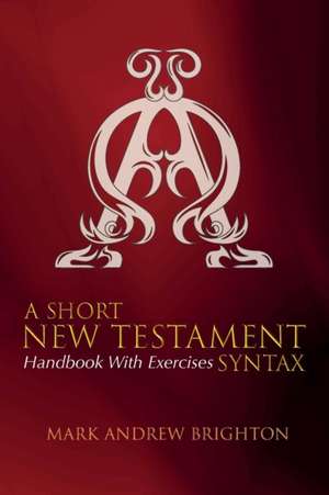 A Short New Testament Syntax de Mark Andrew Brighton