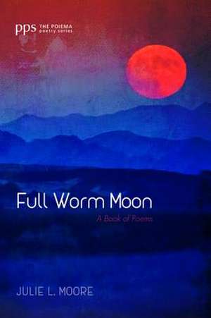 Full Worm Moon de Julie L. Moore