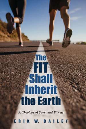 The Fit Shall Inherit the Earth de Erik W. Dailey