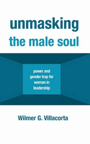 Unmasking the Male Soul de Wilmer G. Villacorta