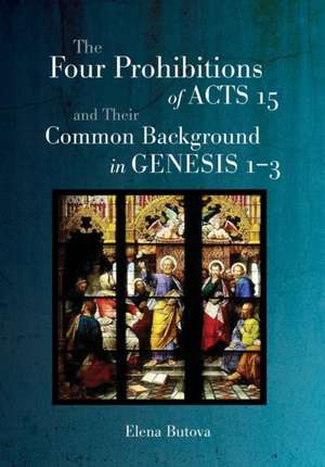 The Four Prohibitions of Acts 15 and Their Common Background in Genesis 1-3 de Elena Butova