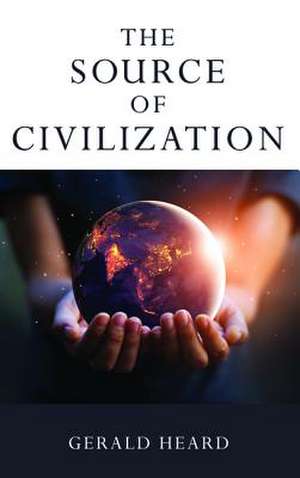 The Source of Civilization de Gerald Heard