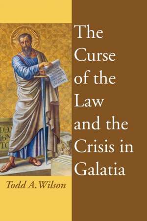 The Curse of the Law and the Crisis in Galatia de Todd A. Wilson