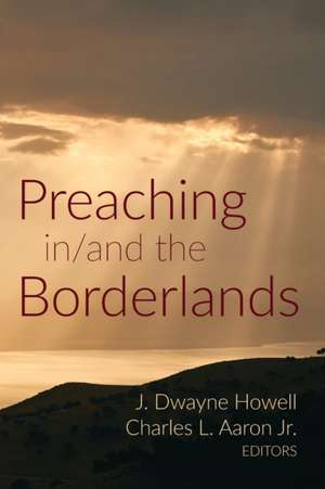 Preaching in/and the Borderlands de Charles L. Jr. Aaron