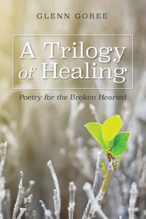 A Trilogy of Healing de Glenn Goree