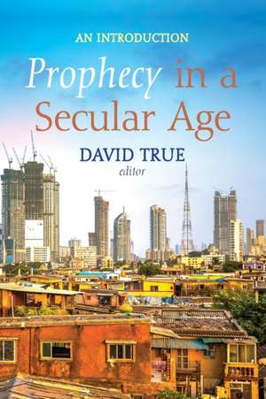 Prophecy in a Secular Age de David True