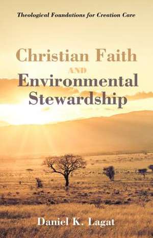 Christian Faith and Environmental Stewardship de Daniel K. Lagat