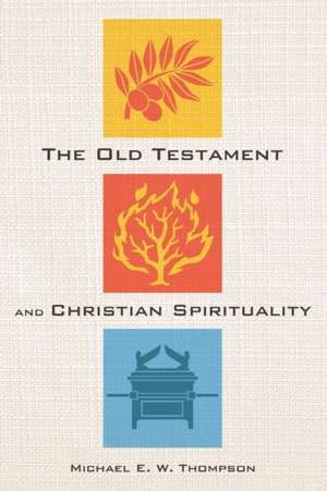 The Old Testament and Christian Spirituality de Michael E. W. Thompson