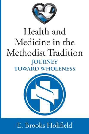 Health and Medicine in the Methodist Tradition de E. Brooks Holifield