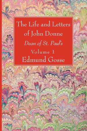 The Life and Letters of John Donne, Vol I de Edmund Gosse