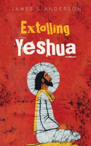 Extolling Yeshua de James S. Anderson