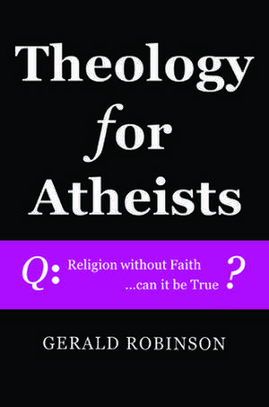 Theology for Atheists de Gerald Robinson