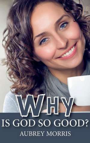 Why is God So Good? de Aubrey Morris