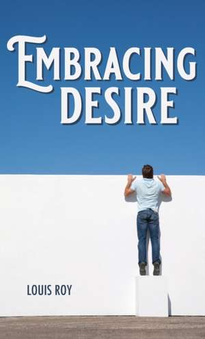 Embracing Desire de Louis Roy