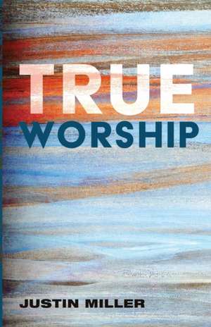 True Worship de Justin Miller