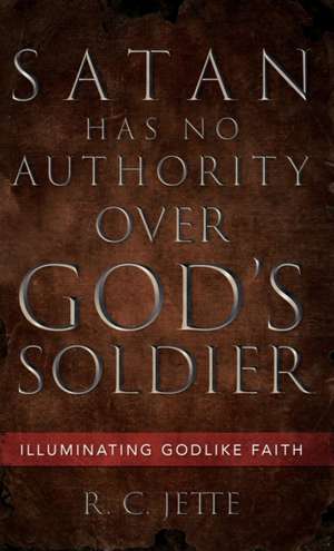 Satan Has No Authority Over God's Soldier de R. C. Jette