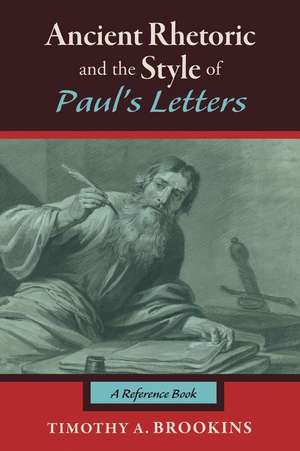 Ancient Rhetoric and the Style of Paul's Letters de Timothy A. Brookins