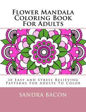 Flower Mandala Coloring Book for Adults de Sandra Bacon